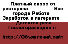 Платный опрос от ресторана Burger King - Все города Работа » Заработок в интернете   . Дагестан респ.,Геологоразведка п.